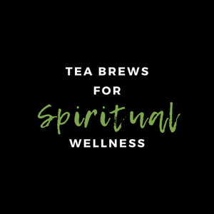 TEA BREWS for SPIRITUAL WELLNESS